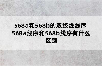 568a和568b的双绞线线序 568a线序和568b线序有什么区别